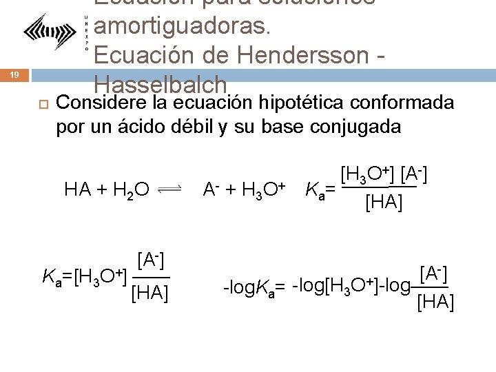 19 Ecuación para soluciones amortiguadoras. Ecuación de Hendersson Hasselbalch Considere la ecuación hipotética conformada