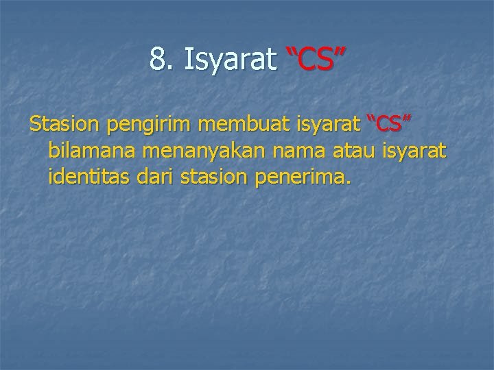8. Isyarat “CS” Stasion pengirim membuat isyarat “CS” bilamana menanyakan nama atau isyarat identitas