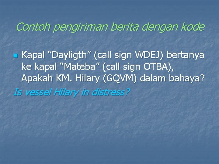 Contoh pengiriman berita dengan kode n Kapal “Dayligth” (call sign WDEJ) bertanya ke kapal