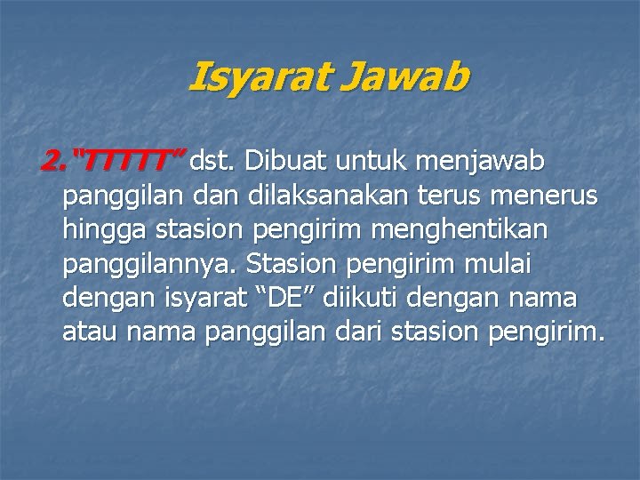 Isyarat Jawab 2. “TTTTT” dst. Dibuat untuk menjawab panggilan dilaksanakan terus menerus hingga stasion