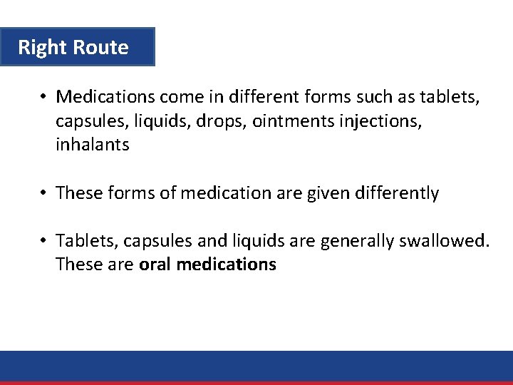 Right Route • Medications come in different forms such as tablets, capsules, liquids, drops,