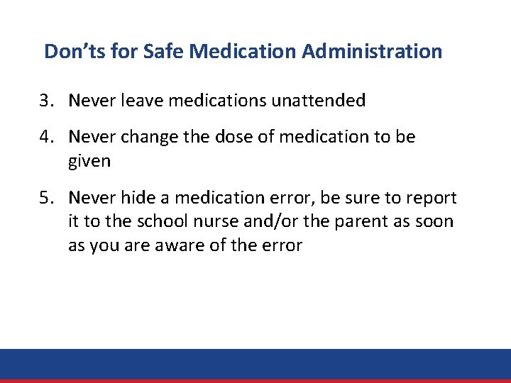 Don’ts for Safe Medication Administration 3. Never leave medications unattended 4. Never change the