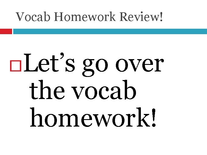 Vocab Homework Review! Let’s go over the vocab homework! 