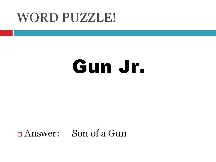WORD PUZZLE! Gun Jr. Answer: Son of a Gun 