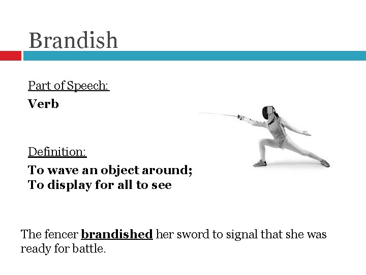Brandish Part of Speech: Verb Definition: To wave an object around; To display for