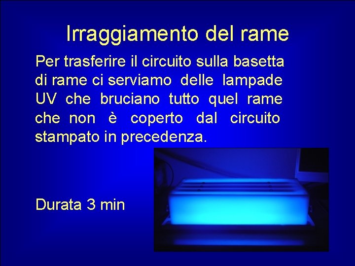 Irraggiamento del rame Per trasferire il circuito sulla basetta di rame ci serviamo delle