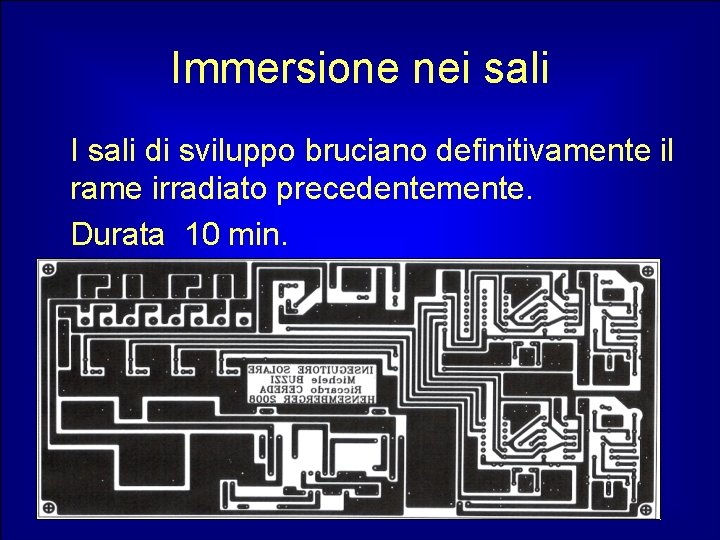 Immersione nei sali I sali di sviluppo bruciano definitivamente il rame irradiato precedentemente. Durata