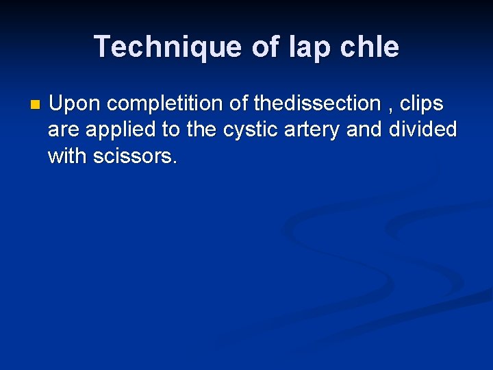 Technique of lap chle n Upon completition of thedissection , clips are applied to