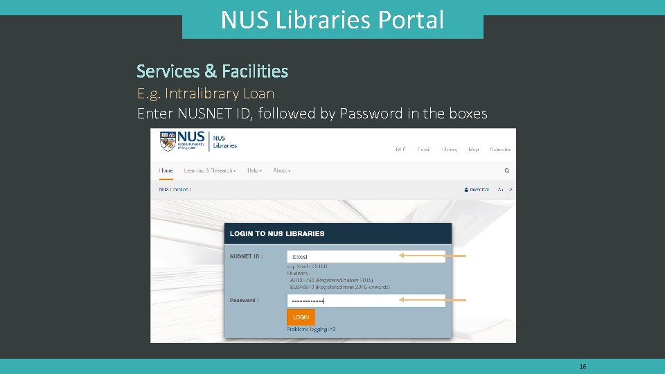 NUS Libraries Portal Services & Facilities E. g. Intralibrary Loan Enter NUSNET ID, followed