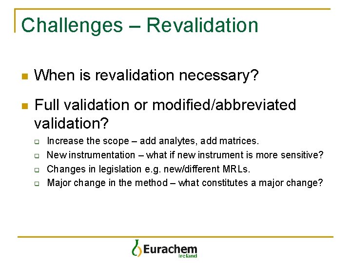 Challenges – Revalidation n When is revalidation necessary? n Full validation or modified/abbreviated validation?