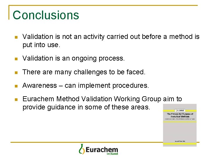Conclusions n Validation is not an activity carried out before a method is put