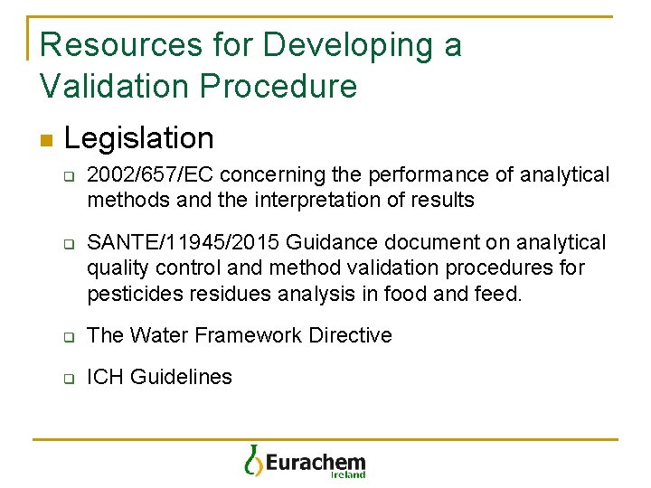 Resources for Developing a Validation Procedure n Legislation q q 2002/657/EC concerning the performance