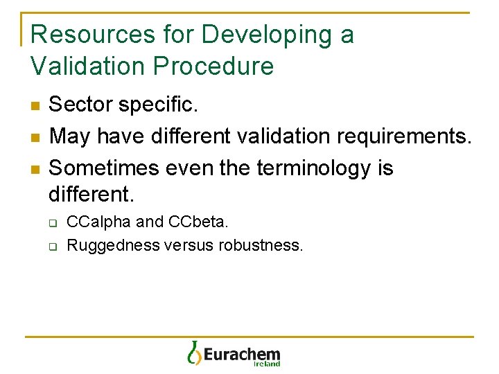Resources for Developing a Validation Procedure n n n Sector specific. May have different