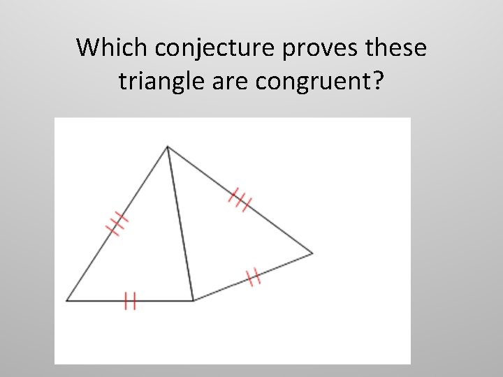 Which conjecture proves these triangle are congruent? 