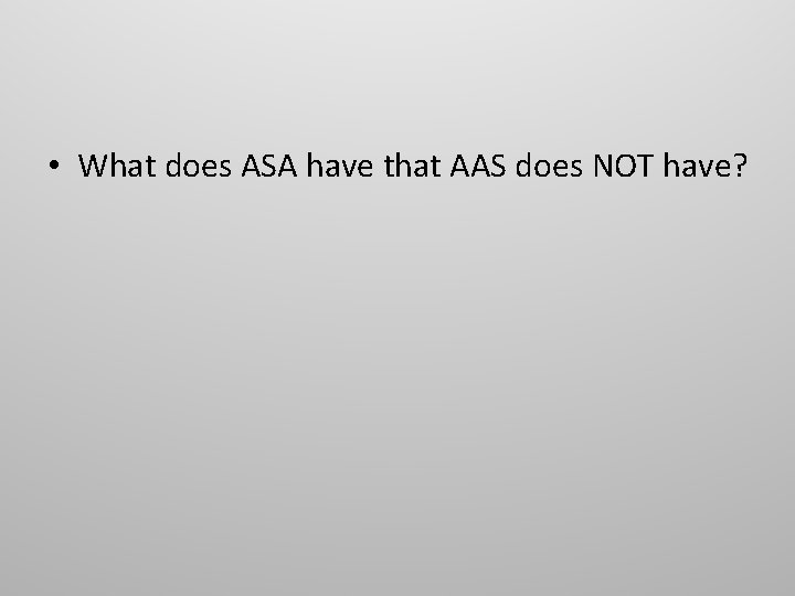 • What does ASA have that AAS does NOT have? 