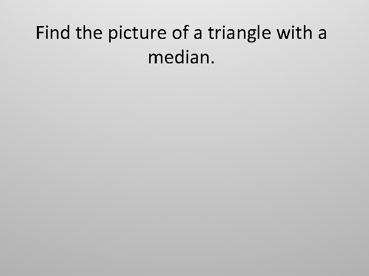 Find the picture of a triangle with a median. 