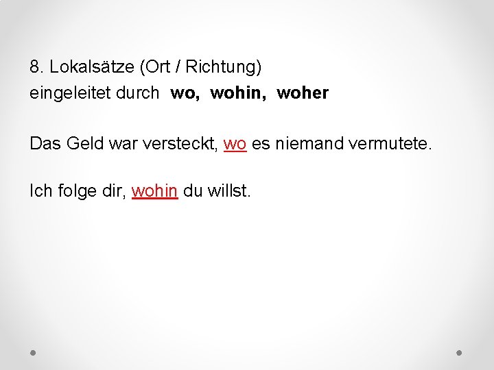 8. Lokalsätze (Ort / Richtung) eingeleitet durch wo, wohin, woher Das Geld war versteckt,