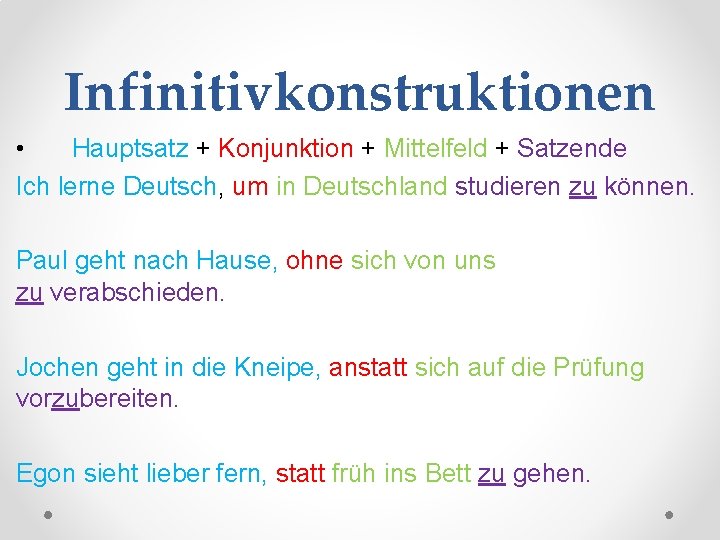 Infinitivkonstruktionen • Hauptsatz + Konjunktion + Mittelfeld + Satzende Ich lerne Deutsch, um in