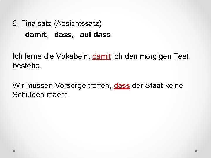 6. Finalsatz (Absichtssatz) damit, dass, auf dass Ich lerne die Vokabeln, damit ich den