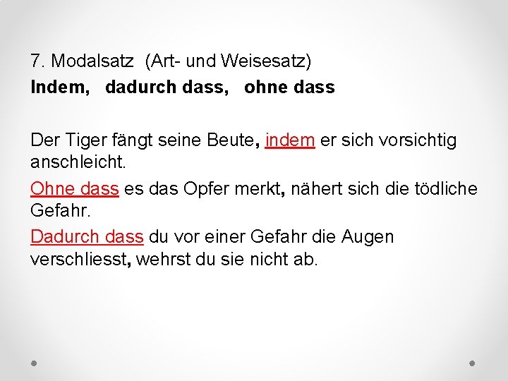 7. Modalsatz (Art- und Weisesatz) Indem, dadurch dass, ohne dass Der Tiger fängt seine