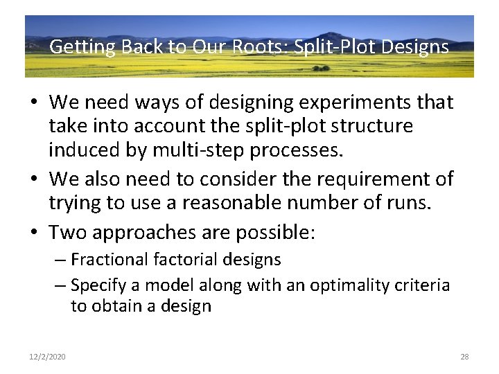 Getting Back to Our Roots: Split-Plot Designs • We need ways of designing experiments