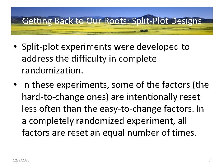 Getting Back to Our Roots: Split-Plot Designs • Split-plot experiments were developed to address