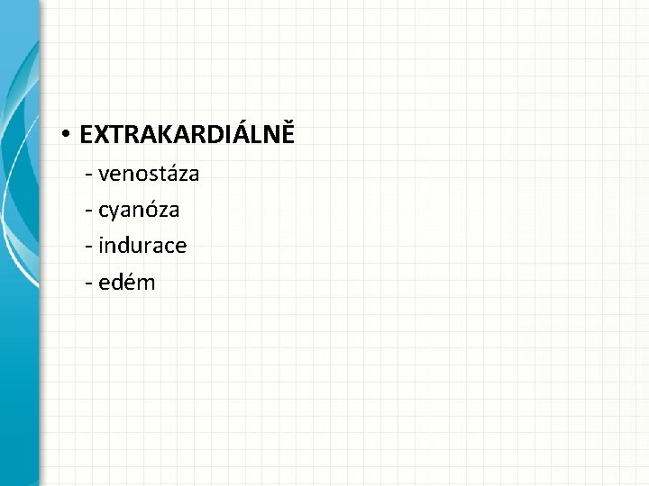  • EXTRAKARDIÁLNĚ - venostáza - cyanóza - indurace - edém 