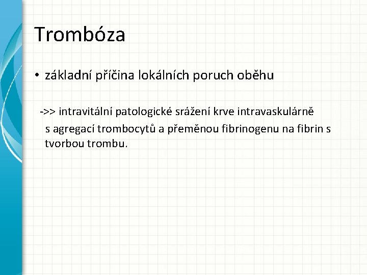 Trombóza • základní příčina lokálních poruch oběhu ->> intravitální patologické srážení krve intravaskulárně s