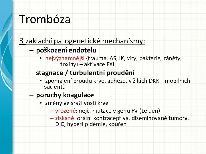 Trombóza 3 základní patogenetické mechanismy: – poškození endotelu • nejvýznamnější (trauma, AS, IK, viry,