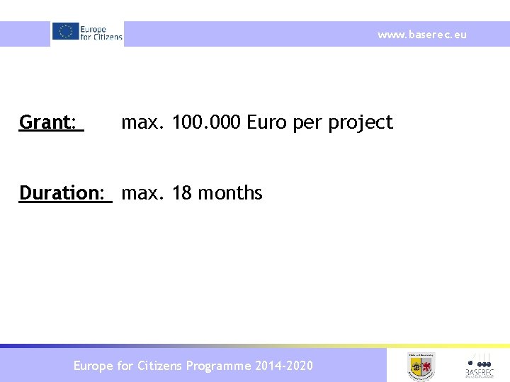 www. baserec. eu Grant: max. 100. 000 Euro per project Duration: max. 18 months