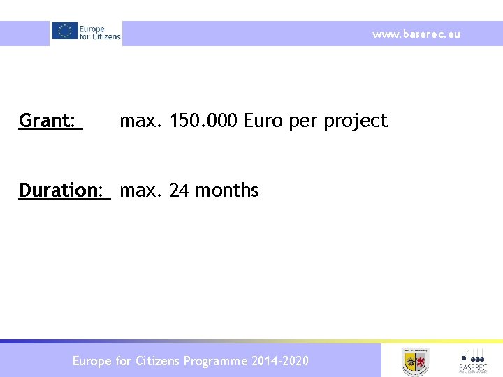 www. baserec. eu Grant: max. 150. 000 Euro per project Duration: max. 24 months