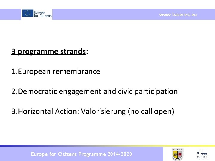 www. baserec. eu 3 programme strands: 1. European remembrance 2. Democratic engagement and civic