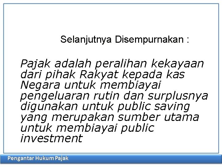 Selanjutnya Disempurnakan : Pajak adalah peralihan kekayaan dari pihak Rakyat kepada kas Negara untuk