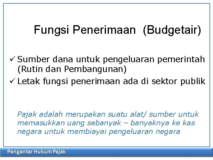 Fungsi Penerimaan (Budgetair) ü Sumber dana untuk pengeluaran pemerintah (Rutin dan Pembangunan) ü Letak