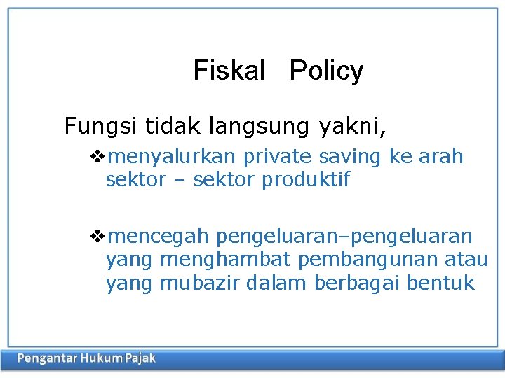 Fiskal Policy Fungsi tidak langsung yakni, vmenyalurkan private saving ke arah sektor – sektor