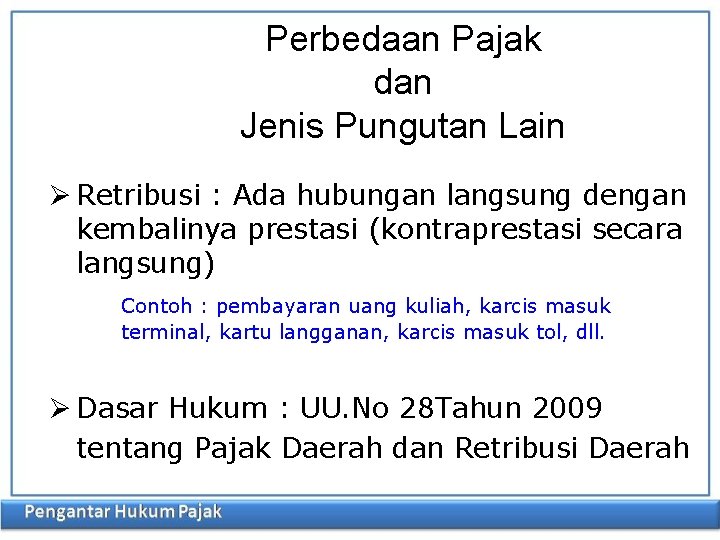 Perbedaan Pajak dan Jenis Pungutan Lain Ø Retribusi : Ada hubungan langsung dengan kembalinya