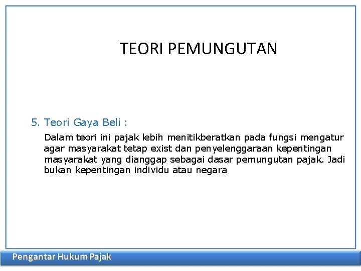 TEORI PEMUNGUTAN 5. Teori Gaya Beli : Dalam teori ini pajak lebih menitikberatkan pada