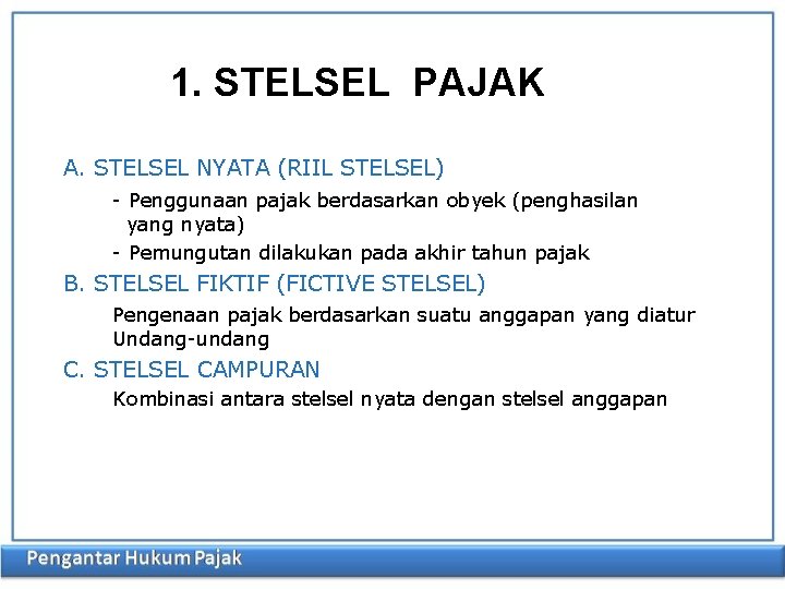 1. STELSEL PAJAK A. STELSEL NYATA (RIIL STELSEL) - Penggunaan pajak berdasarkan obyek (penghasilan