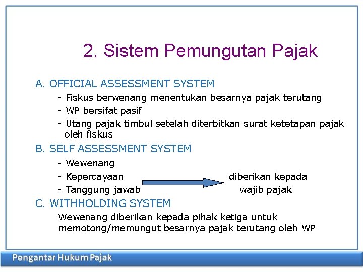 2. Sistem Pemungutan Pajak A. OFFICIAL ASSESSMENT SYSTEM - Fiskus berwenang menentukan besarnya pajak