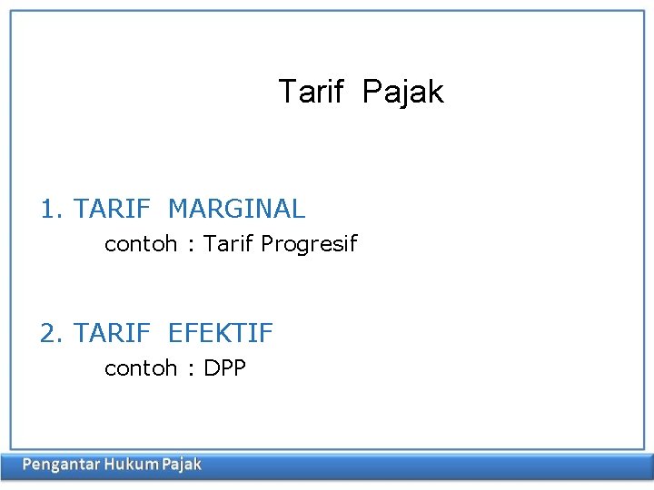 Tarif Pajak 1. TARIF MARGINAL contoh : Tarif Progresif 2. TARIF EFEKTIF contoh :