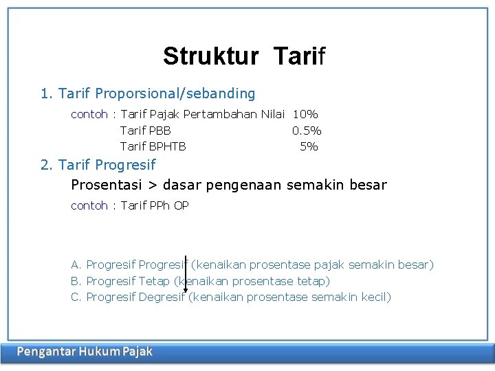 Struktur Tarif 1. Tarif Proporsional/sebanding contoh : Tarif Pajak Pertambahan Nilai 10% Tarif PBB