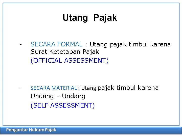 Utang Pajak - SECARA FORMAL : Utang pajak timbul karena Surat Ketetapan Pajak (OFFICIAL
