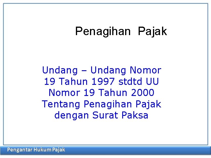 Penagihan Pajak Undang – Undang Nomor 19 Tahun 1997 stdtd UU Nomor 19 Tahun