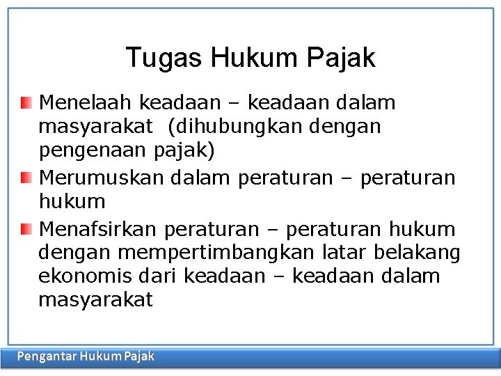 Tugas Hukum Pajak Menelaah keadaan – keadaan dalam masyarakat (dihubungkan dengan pengenaan pajak) Merumuskan