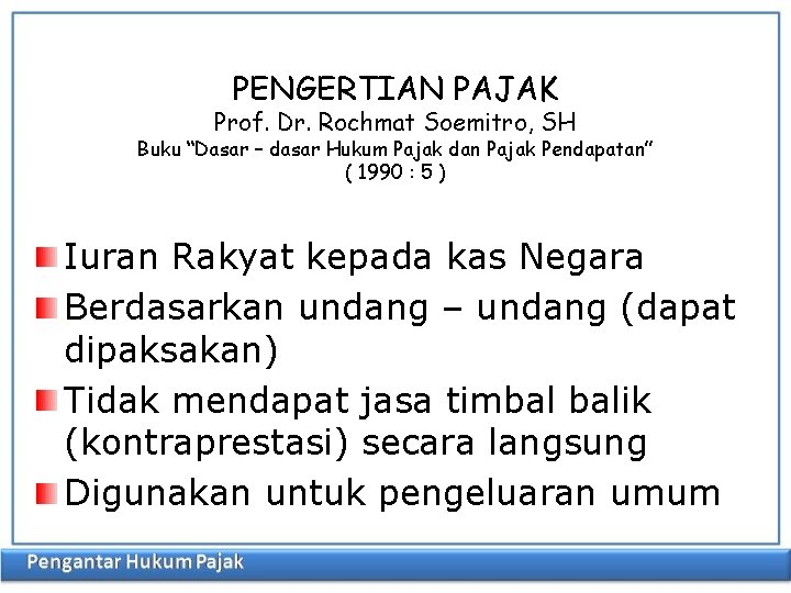 PENGERTIAN PAJAK Prof. Dr. Rochmat Soemitro, SH Buku “Dasar – dasar Hukum Pajak dan