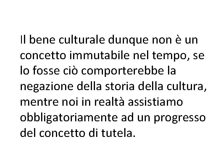 Il bene culturale dunque non è un concetto immutabile nel tempo, se lo fosse