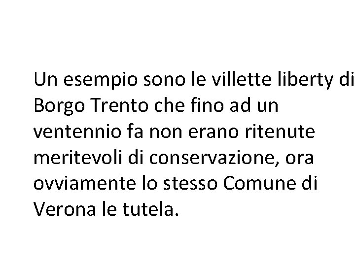 Un esempio sono le villette liberty di Borgo Trento che fino ad un ventennio