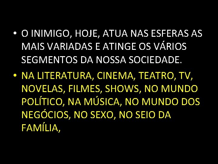  • O INIMIGO, HOJE, ATUA NAS ESFERAS AS MAIS VARIADAS E ATINGE OS