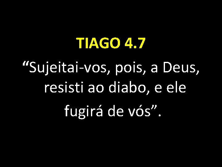 TIAGO 4. 7 “Sujeitai-vos, pois, a Deus, resisti ao diabo, e ele fugirá de