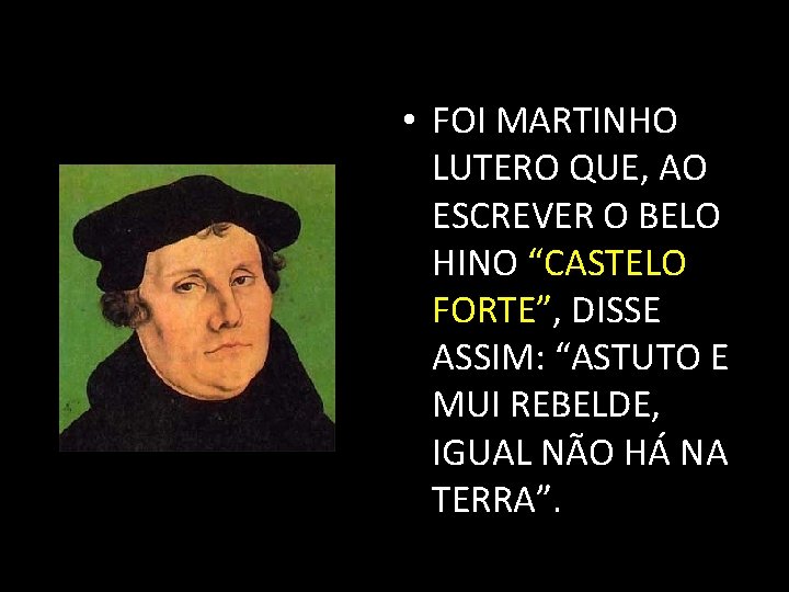  • FOI MARTINHO LUTERO QUE, AO ESCREVER O BELO HINO “CASTELO FORTE”, DISSE